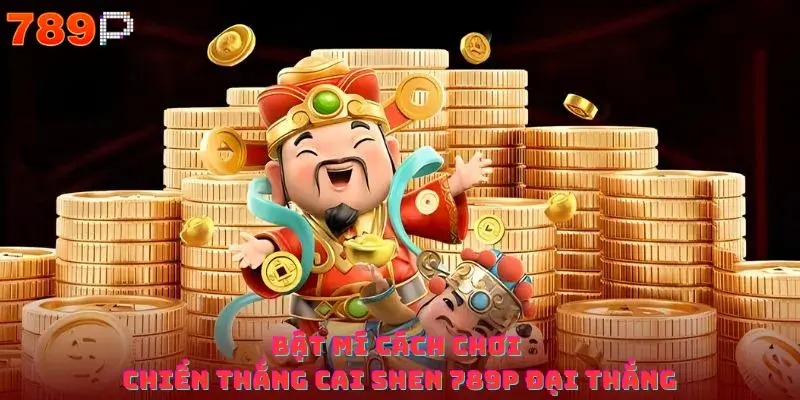 Bật mí cách chơi chiến thắng cai shen 789p đại thắng