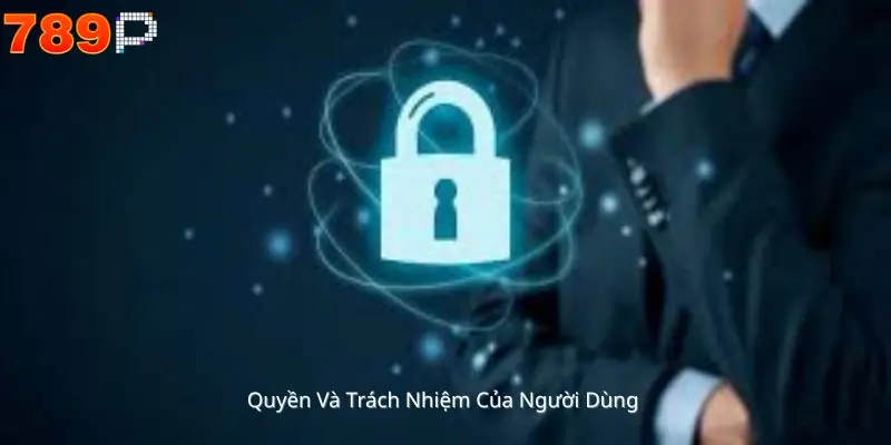 Quyền Và Trách Nhiệm Của Người Dùng 