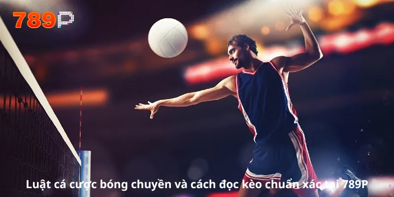 Luật cá cược bóng chuyền và cách đọc kèo chuẩn xác tại 789P